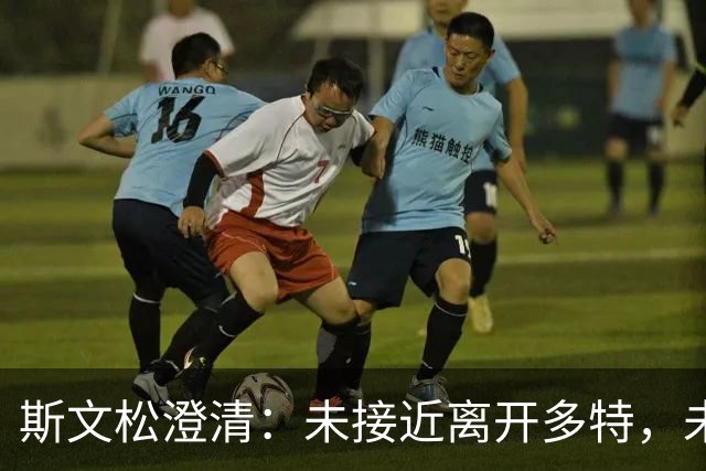 斯文松澄清：未接近离开多特，未获利物浦与阿森纳联系