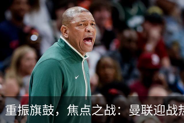 重振旗鼓，焦点之战：曼联迎战热刺将何去何从