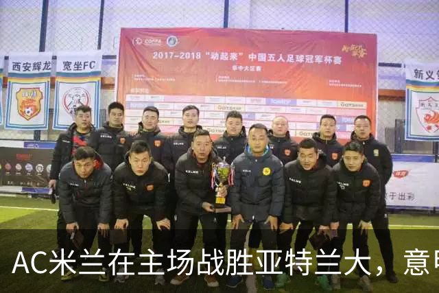 AC米兰在主场战胜亚特兰大，意甲积分榜更新